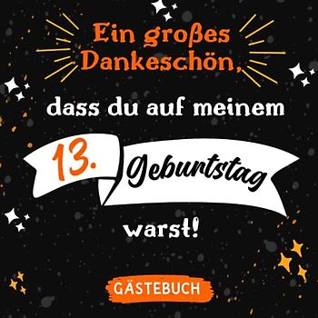 Ein großes Dankeschön, dass du auf meinem 13. Geburtstag warst: Gästebuch zum 13. Geburtstag für mädchen und jungs I 120 Seiten für 60 geschriebene ... Dekoration für Geburtstagsfeier