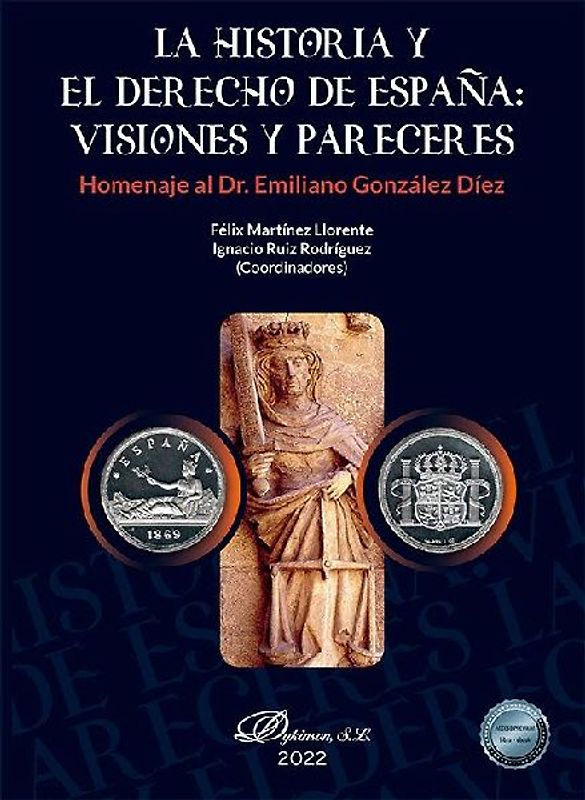 La Historia y el Derecho de España : visiones y pareceres : homenaje al Dr Emiliano González Díez