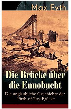 Die Brücke über die Ennobucht: Die unglaubliche Geschichte der Firth-of-Tay-Brücke: Historischer Roman