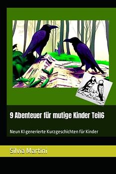 9 Abenteuer für mutige Kinder Teil6: Neun KI generierte Kurzgeschichten für Kinder (9 Abenteuer für mutige Kinder -Neun KI generierte Kurzgeschichten pro Buch)