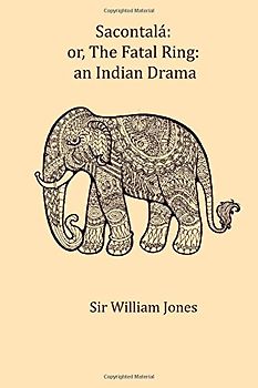Sacontala: or, The fatal ring: an Indian drama