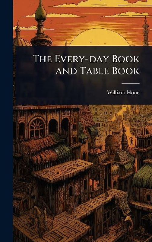 The Every-day Book and Table Book