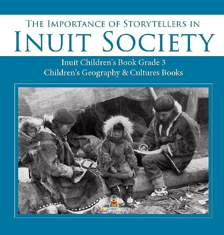 The Importance of Storytellers in Inuit Society | Inuit Children's Book Grade 3 | Children's Geography & Cultures Books