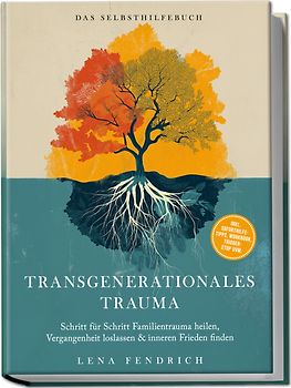 Transgenerationales Trauma – Das Selbsthilfebuch: Schritt für Schritt Familientrauma heilen, Vergangenheit loslassen & inneren Frieden finden – inkl. Soforthilfe-Tipps, Workbook, Trigger-Stop uvm.