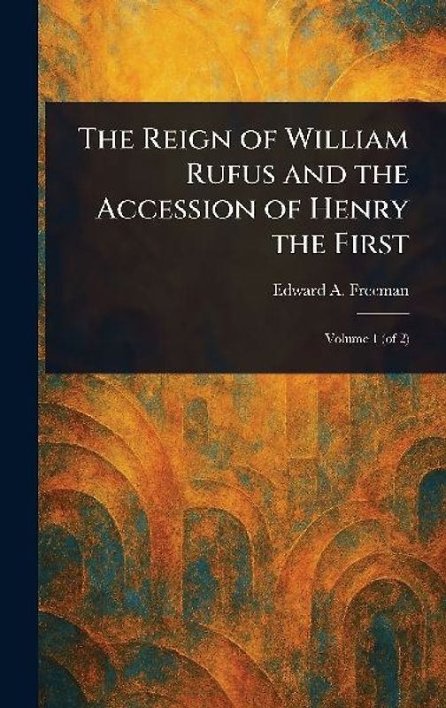 The Reign of William Rufus and the Accession of Henry the First