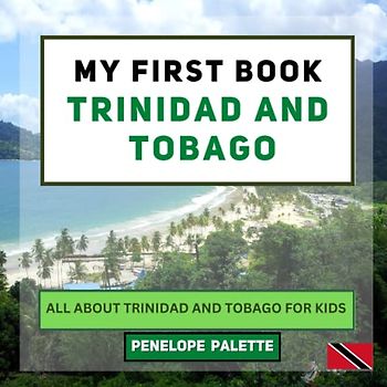 My First Book - Trinidad and Tobago: All About Trinidad and Tobago For Kids (My First Book - World Edition, Band 98)