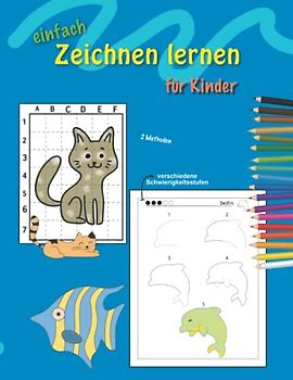 Einfach zeichnen lernen für Kinder: Zeichnen lernen für Kinder ab 5 Jahren mit 2 Methoden: Gitternetz & Schritt für Schritt. Für Mädchen & Jungen ab ... Seiten fördern die Motorik & Kreativität.