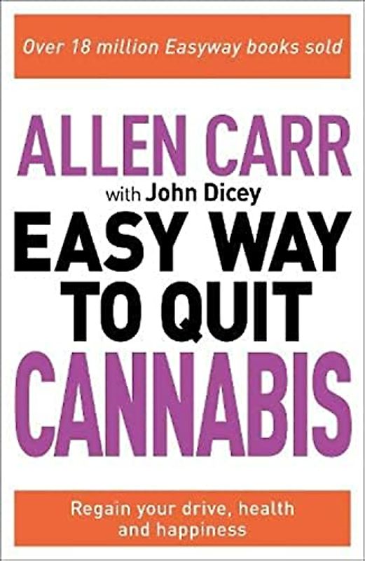 Allen Carr: The Easy Way to Quit Cannabis: Regain your drive, health and happiness (Allen Carr's Easyway)