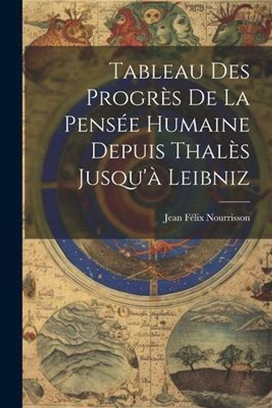 Tableau Des Progrès De La Pensée Humaine Depuis Thalès Jusqu'à Leibniz
