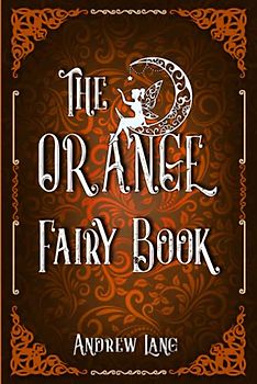 The Orange Fairy Book: A Classic (Annotated) Edition of Andrew Lang Novel (Editor by Maylada Classic)