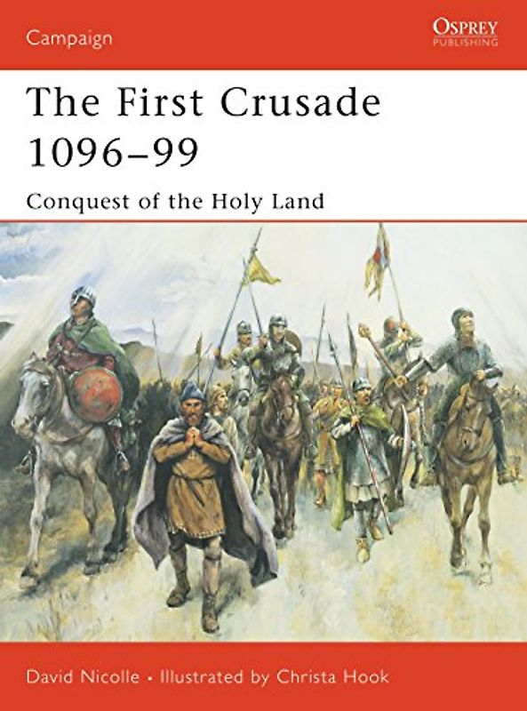 The First Crusade 1096-99: Conquest of the Holy Land (Campaign) - David Nicolle