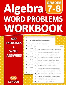 Algebra Word Problems Workbook For Grades 7-8: Algebra Word Problems Practice Workbook For 7th and 8th Grade With More 800 Exercises With Answers | ... Worksheets For homeschooling or Classroom