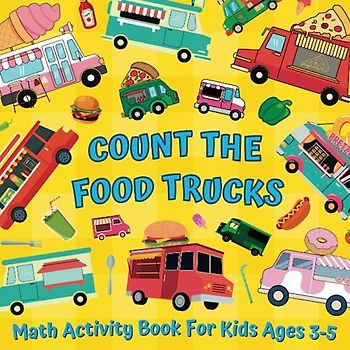 Count The Food Trucks Math Activity Book For Kids Ages 3-5: Educational Guessing Games About Street Food Vehicles, Numbers & Addition | Picture ... Find | Counting Activities For Preschoolers