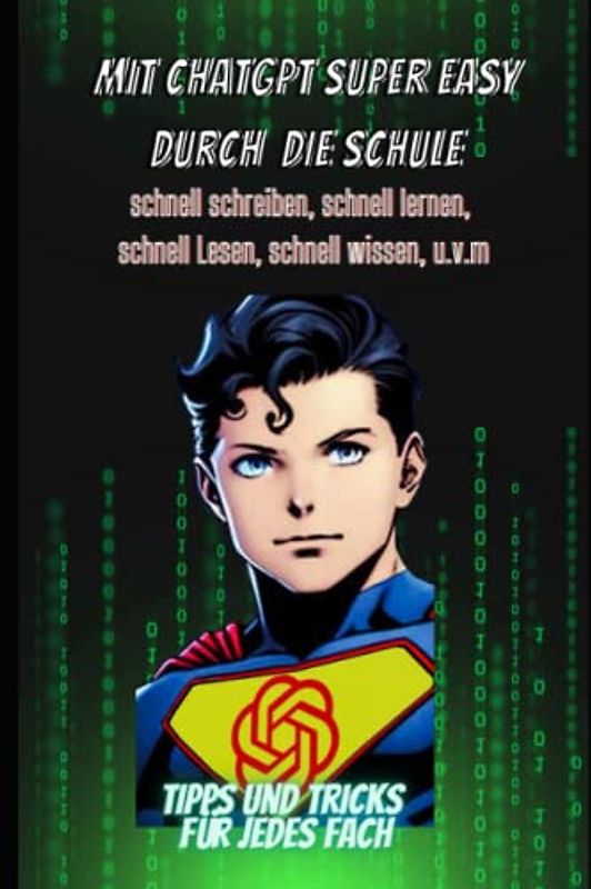 Easy durch die Schule - mein neuer bester Freund: ChatGPT! Gechillt erfolgreich werden!: Das einzige Buch, was man als Schülerin oder Schüler braucht!