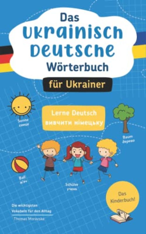 Das Ukrainisch-Deutsche Wörterbuch für Ukrainer: Lerne Deutsch I вивчити німецьку I Die wichtigsten Vokabeln für den Alltag I Das Kinderbuch!