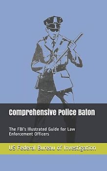 Comprehensive Police Baton: The FBI’s Illustrated Guide for Law Enforcement Officers