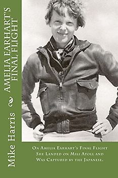Amelia Earhart's Final Flight: On Amelia Earhart's Final Flight She Landed on Mili Atoll and Was Captured by the Japanese. (Mike's Stories of Adventure, Band 12)