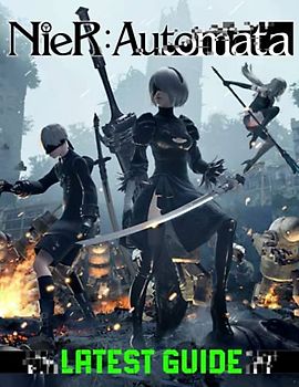 NieR Automata: LATEST GUIDE: Best Tips, Tricks, Walkthroughs and Strategies to Become a Pro Player