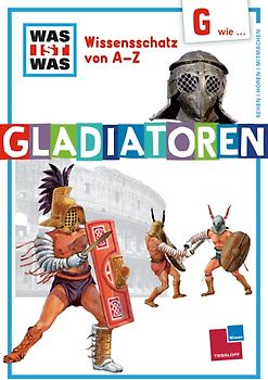 Was ist was Wissensschatz von A-Z: G wie ... Gladiatoren