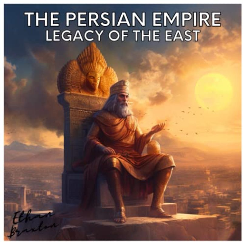 The Persian Empire: Legacy of the East (Civilizations)