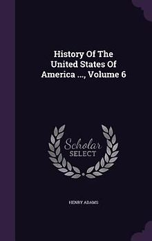 History Of The United States Of America ..., Volume 6
