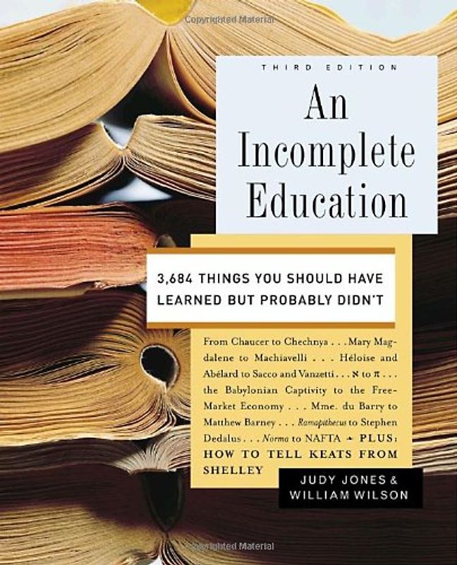 An Incomplete Education: 3,684 Things You Should Have Learned but Probably Didn't - Judy Jones