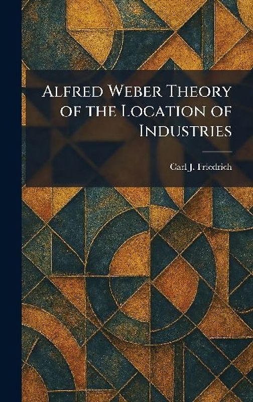 Alfred Weber Theory of the Location of Industries