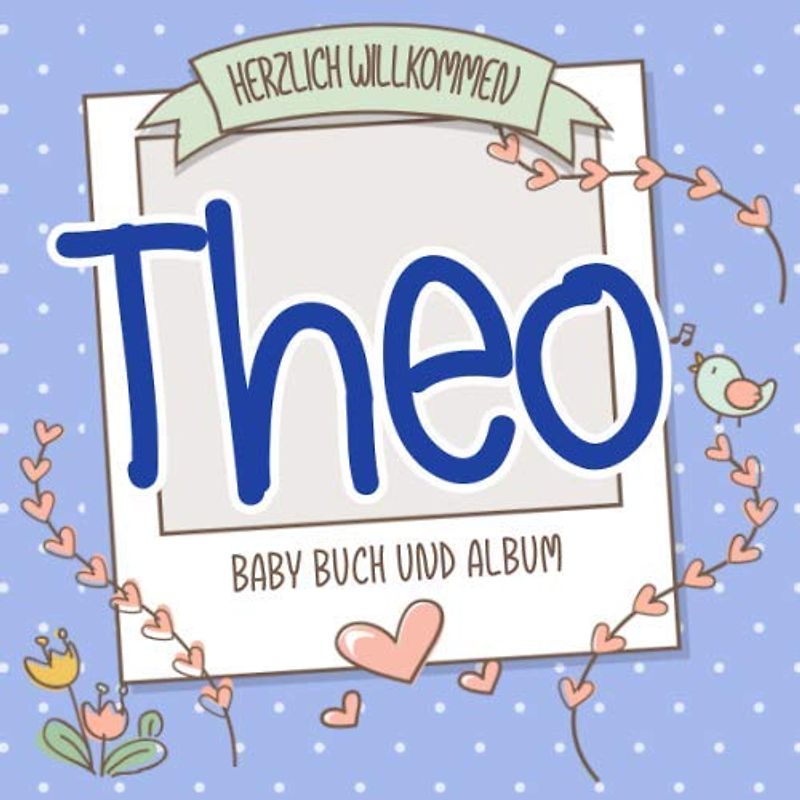 Herzlich Willkommen Theo - Baby Buch und Album: Personalisiertes Babybuch und Babyalbum, Geschenk zur Geburt mit dem Baby Namen auf dem Cover