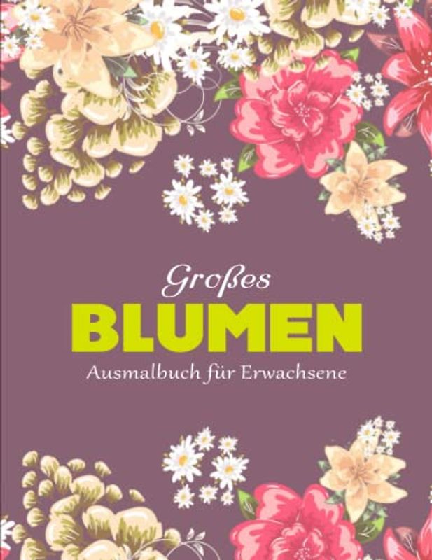Wundervolle Blumen Ausmalbuch für Erwachsene - StressAbbauen: Ausmalbuch mit schönen Blumen zum Entspannen & Abschalten. Perfekt zum Stressabbau | Das Große Ausmalbuch Für Erwachsene Und Kinder