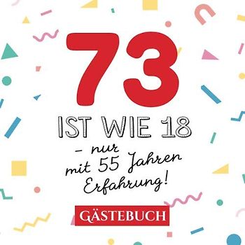 73 ist wie 18 - nur mit 55 Jahren Erfahrung: Gästebuch zum 73.Geburtstag für Mann oder Frau - 73 Jahre - Geschenk & Lustige Deko - Buch für Glückwünsche und Fotos der Gäste