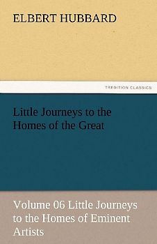 Little Journeys to the Homes of the Great - Volume 06 Little Journeys to the Homes of Eminent Artists