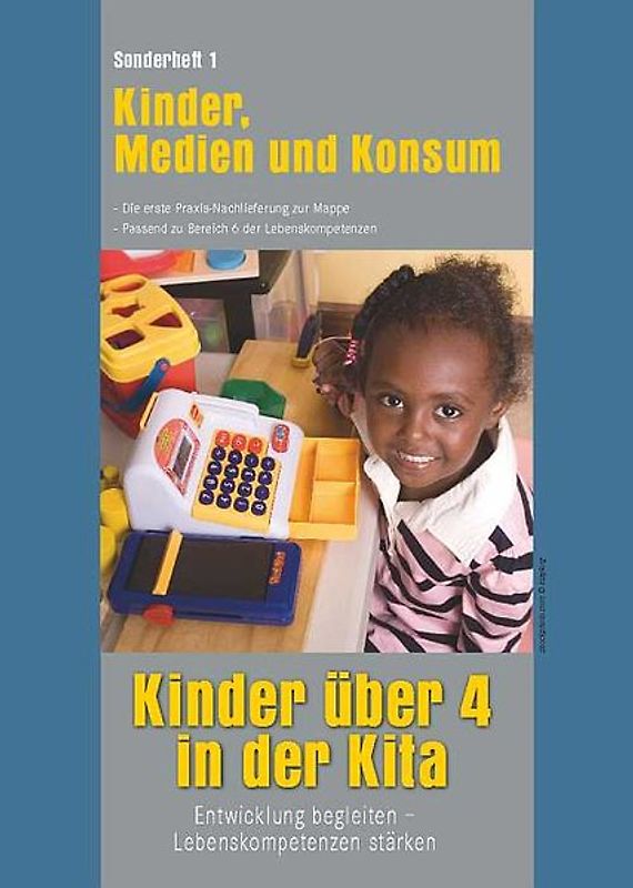 Kinder über 4 in der Kita. Entwicklung begleiten - Lebenskompetenzen stärken. Kinder, Medien und Konsum. Erste Praxis-Nachlieferung zur Mappe. Passend zu Bereich 6 der Lebenskompetenzen