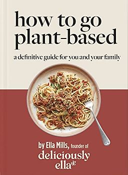 Deliciously Ella How to Eat Plant-based: A How-to Guide to Going Vegan - for Everyone