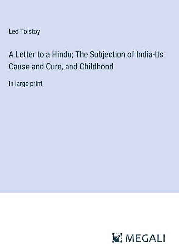 A Letter to a Hindu; The Subjection of India-Its Cause and Cure, and Childhood