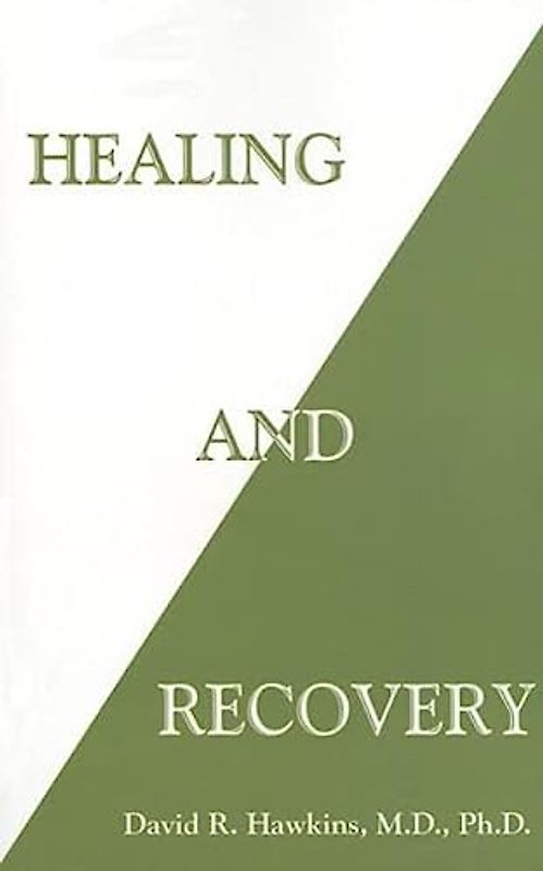 Healing and Recovery - Hawkins, David R.