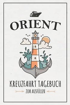 Orient Kreuzfahrt Tagebuch: Kreuzfahrten Logbuch zum Selberschreiben / Schiffsreise Souvenir / Orient Kreuzfahrttagebuch zum Ausfüllen / Kreuzfahrt Geschenk Seereise / Kreuzfahrtschiff Urlaub