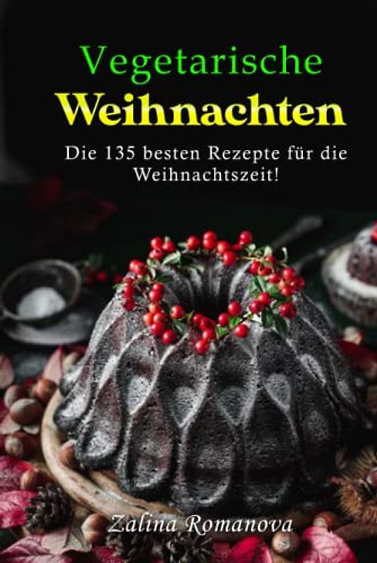Vegetarische Weihnachten: Die 135 besten Rezepte für die Weihnachtszeit!