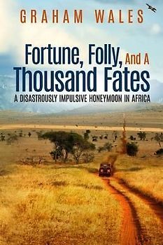Fortune, Folly, and a Thousand Fates: A Disastrously Impulsive Honeymoon in Africa