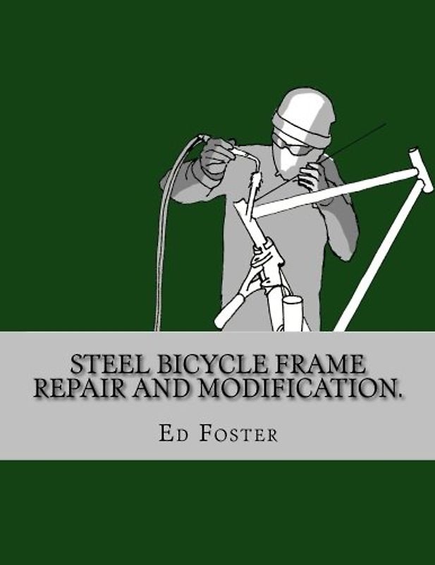Steel bicycle frame repair and modification.: Lugged, fillet brazed, and TIG welded frames. First edition.