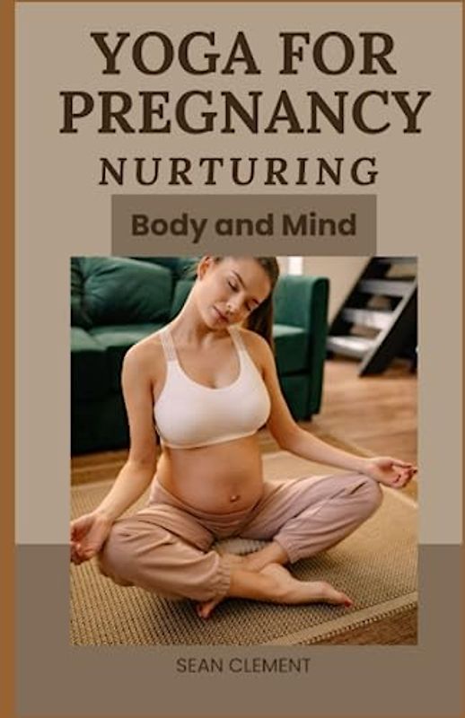 YOGA FOR PREGNANCY: NURTURING BODY AND MIND