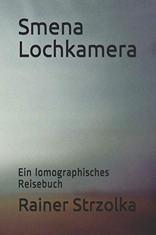 Smena Lochkamera: Ein lomographisches Reisebuch (The lomographic library. Galerie für Kulturkommunikation - Die lomographische Bibliothek. Galerie für Kulturkommunikation, Band 12)