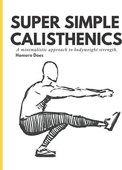 Super Simple Calisthenics: A minimalistic approach to bodyweight strength