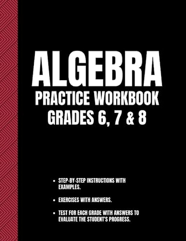 Algebra: Practice Workbook for Grades 6, 7 & 8 | Master Your Algebra With This 300 Page Math Workbook.