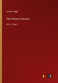 The Chinese Classics: Vol. 5 - Part 1