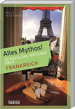 Alles Mythos! 16 populäre Irrtümer über Frankreich