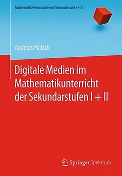 Digitale Medien im Mathematikunterricht der Sekundarstufen I + II