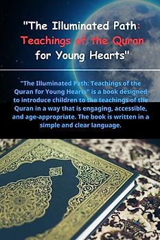 The Illuminated Path Teachings of the Quran for Young Hearts: Quran teachings For children and adults, Teachings of the Prophet for children and ... children, Ethics in the Qur'an for children