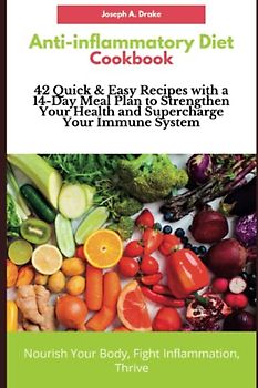The Complete Anti-Inflammatory Diet Cookbook: 42 Quick and Easy Recipes with a 14-Day Meal Plan to Strengthen Your Health and Supercharge Your Immune System (Good health: Diet and Exercise)