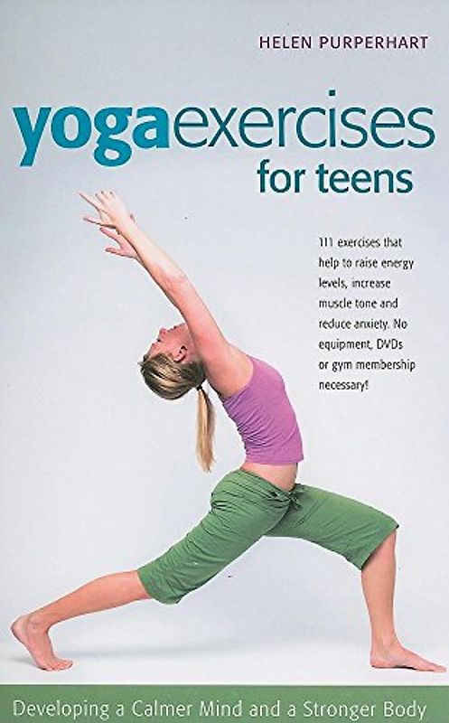 Yoga Exercises for Teens: Developing a Calmer Mind and a Stronger Body (SmartFun Books) - Helen Purperhart