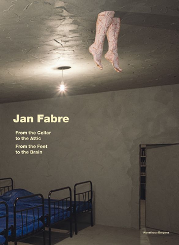 Jan Fabre. From the Cellar to the Attic. From the Feet to the Brain.